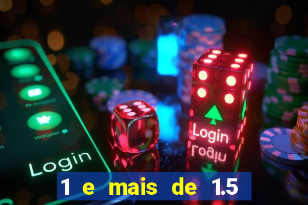 1 e mais de 1.5 o que significa